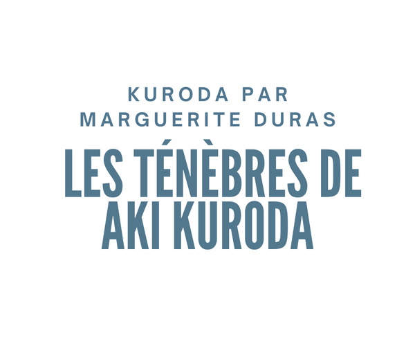 Aki Kuroda par Marquerite Duras - Les Ténèbres de Aki Kuroda
