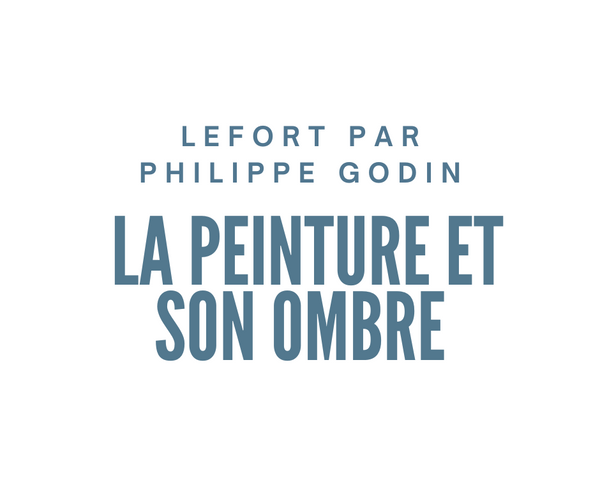 Thierry Lefort par Philippe Godin - La peinture et son ombre
